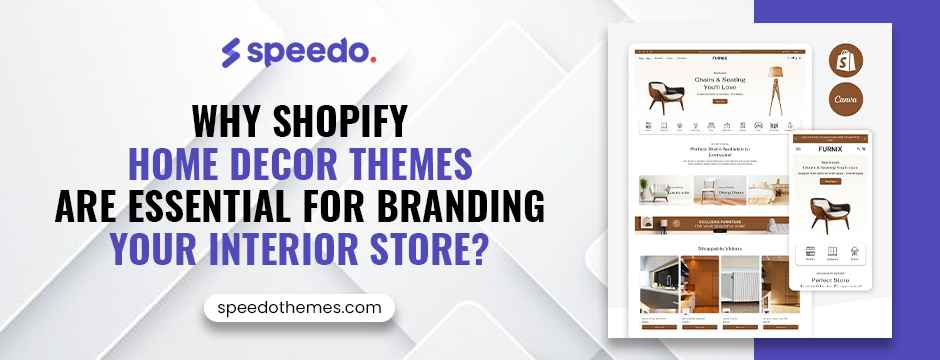 Why Shopify Home Decor Themes Are Essential for Branding Your Interior Store?